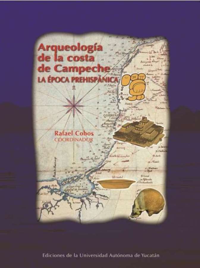 Arqueología de la costa de Campeche: la época  prehispánica | Rafael Cobos