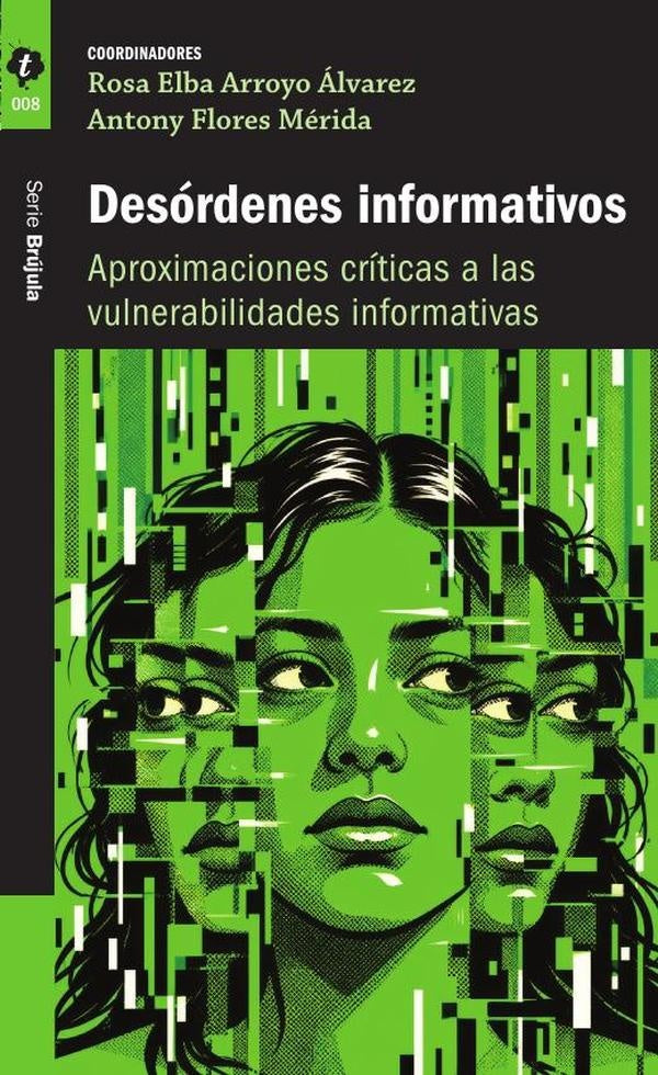 Desórdenes informativos Aproximaciones críticas a las vulnerabilidades informativas | Arroyo Álvarez, Flores