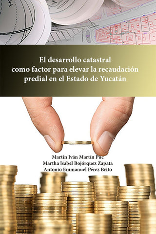 El desarrollo catastral como factor para elevar la recaudación predial en el Estado de Yucatán | BOJÓRQUEZ, PÉREZ y otros