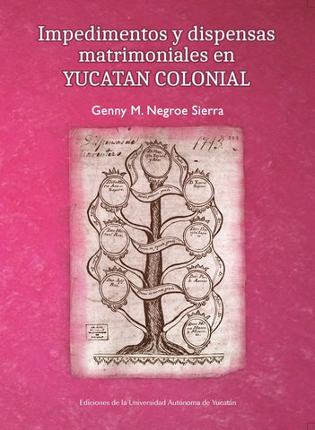Impedimentos y dispensas matrimoniales en Yucatán colonial | Genny Negroe Sierra