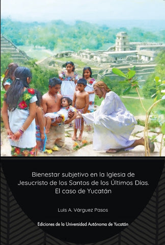 Bienestar subjetivo en la Iglesia de Jesucristo de los Santos de los Últimos días. El caso Yucatán | Luis A. Várguez Pasos