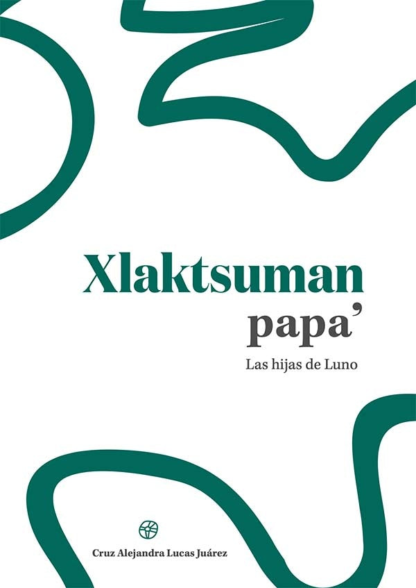 Xlaktsuman papa / Las hijas de Luno | Cruz Alejandra Lucas Juárez