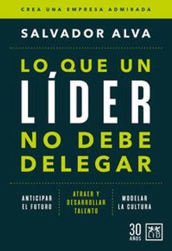 Lo que un líder no debe delegar | Salvador Alva Gómez