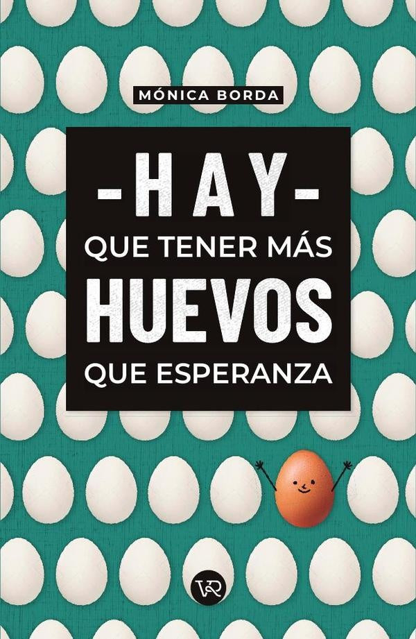 Hay que tener más huevos que esperanza | Mónica Borda
