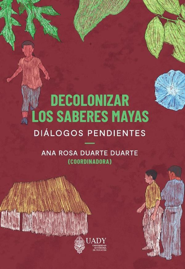 Decolonizar los saberes mayas. | Oliva Peña, Kholer y otros