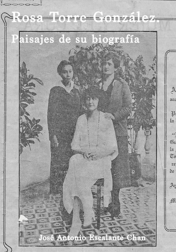 Rosa Torre González. Paisajes de su biografía | José Antonio  Escalante Chan