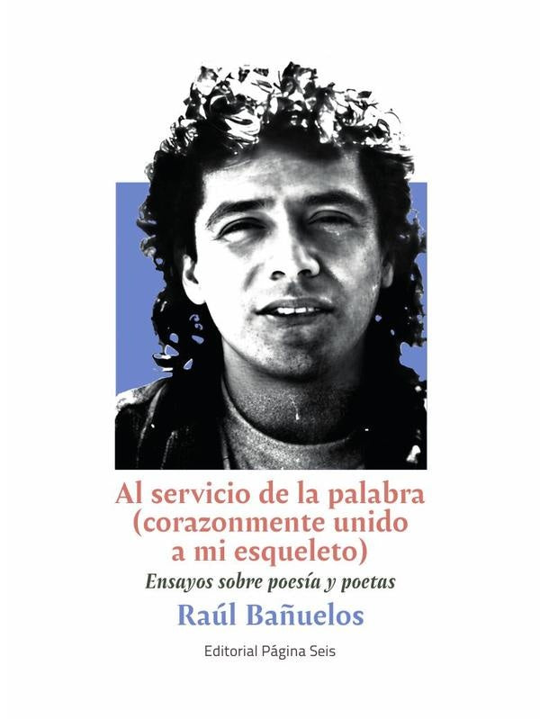 Al servicio de la palabra (corazonmente unido a mi esqueleto) | Raúl Bañuelos