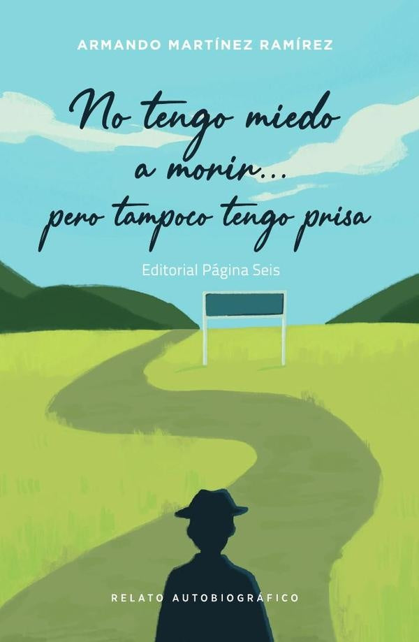 No tengo miedo a morir pero tampoco tengo prisa | Armando Martínez Ramírez
