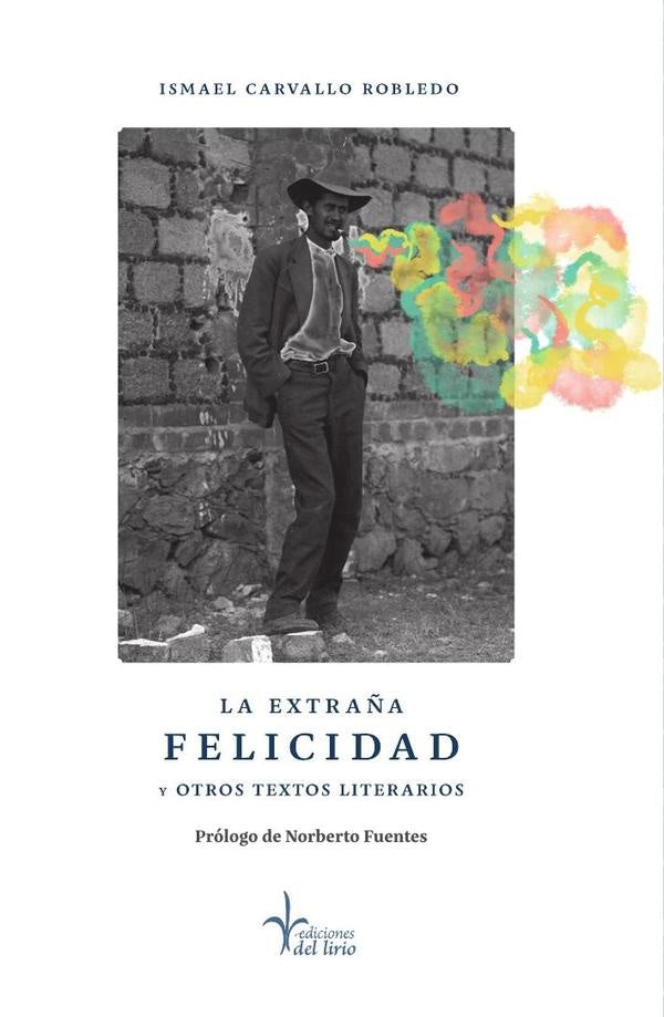 La extraña felicidad y otros textos literarios  | Ismael  Carvallo Robledo