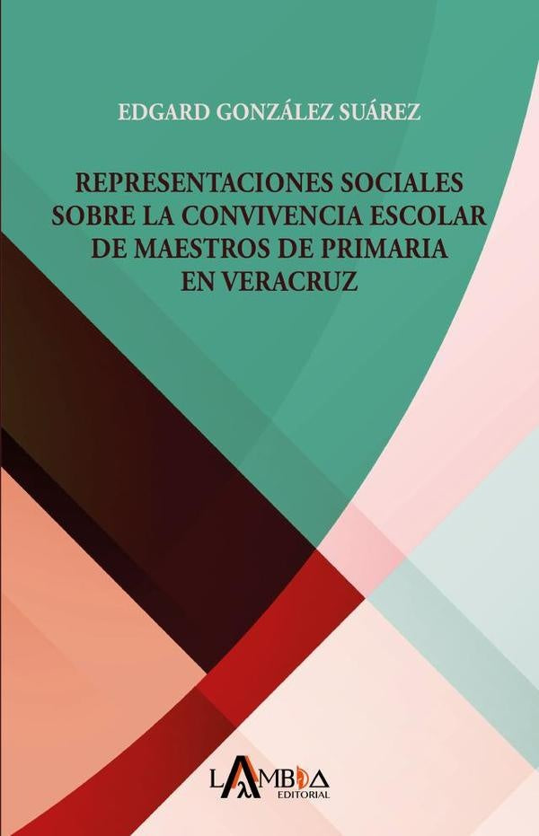 Representaciones sociales sobre la convivencia escolar de maestros de primaria en Veracruz | Edgard González Suárez