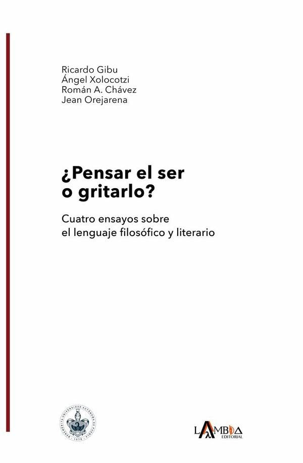 ¿Pensar el ser o gritarlo? Cuatro ensayos sobre el lenguaje filosófico y literario | Gibu, Xolocotzi y otros