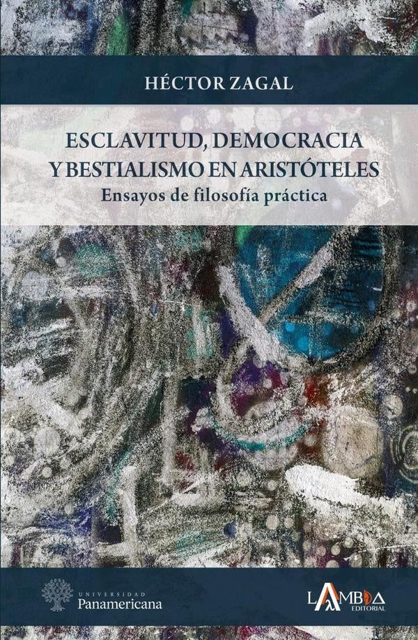 Esclavitud, democracia y bestialismo en Aristóteles. Ensayos de filosofía práctica | Héctor Zagal
