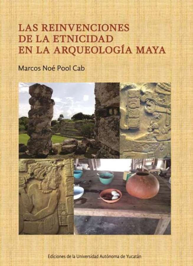 Las reinvenciones de la etnicidad en la arqueología maya | Marcos Noé Pool Cab