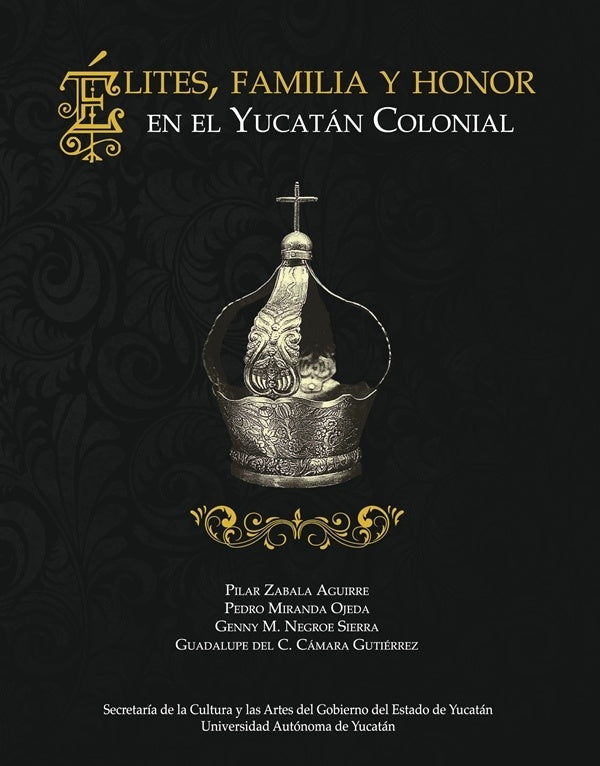 Élites, Familia y Honor en el Yucatán Colonial | Zabala Aguirre, Miranda Ojeda y otros