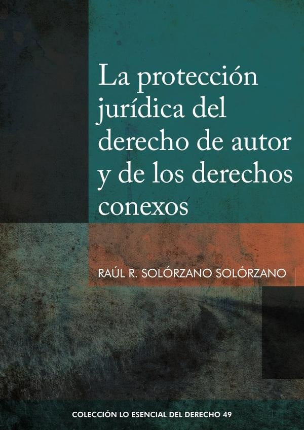 La protección jurídica del derecho de autor y de los derechos conexos  | Raúl R. Solórzano Solórzano