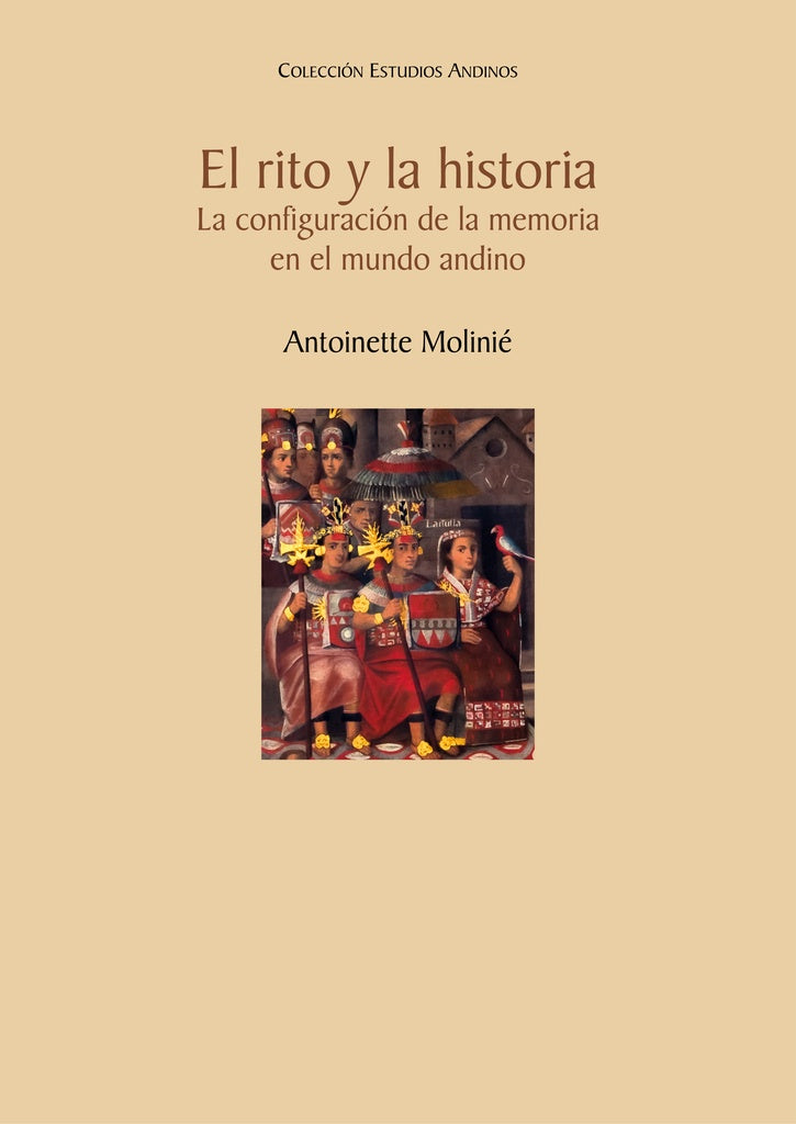El rito y la historia. La configuración de la memoria en el mundo andino | Antoinette  Molinié