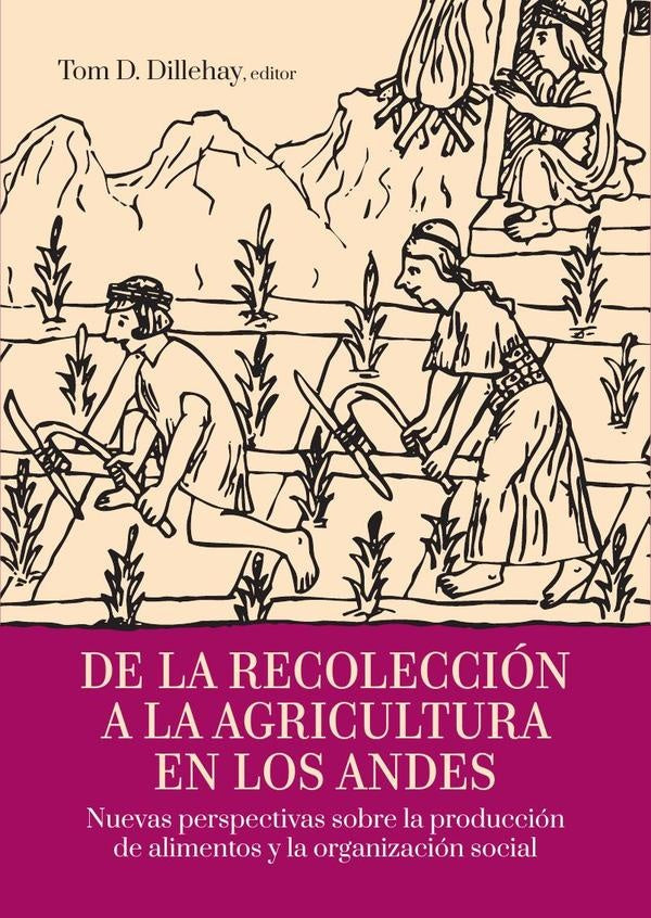 De la recolección a la agricultura en los andes  | Tom D. Dillehay