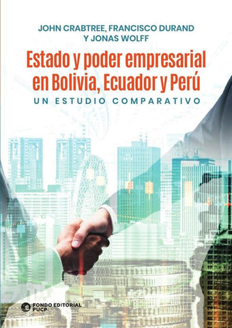 Estado y poder empresarial en bolivia, ecuador y perú  | Wolff, Crabtree y otros
