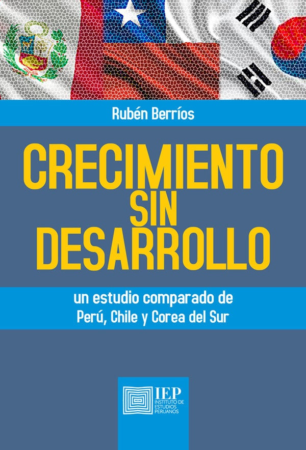 Crecimiento sin desarrollo. Un estudio comparado de Perú, Chile y Corea del Sur | Rubén Berríos