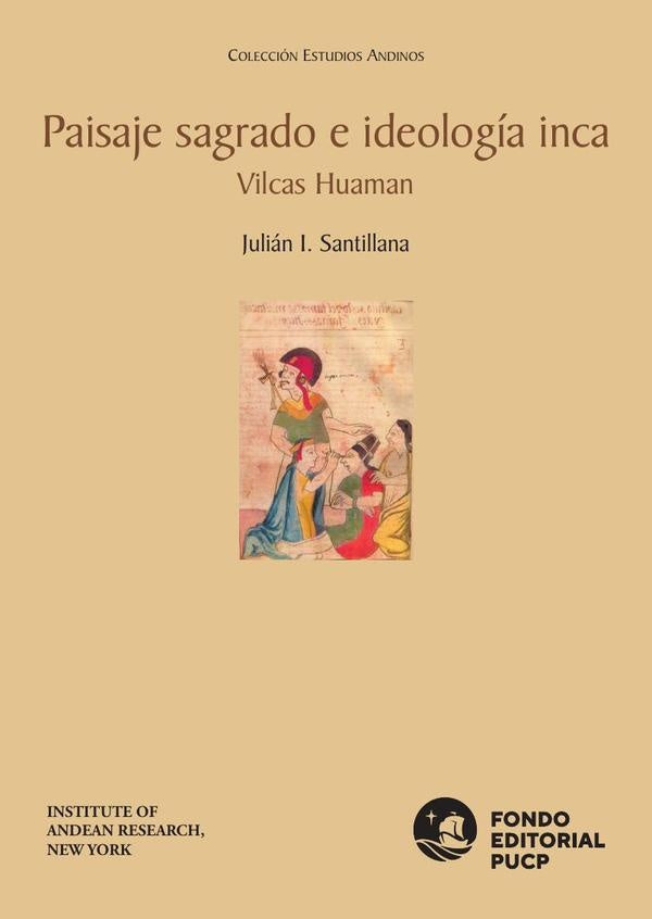 Paisaje sagrado e ideología inca vilcas huaman  | Julián I. Santillana