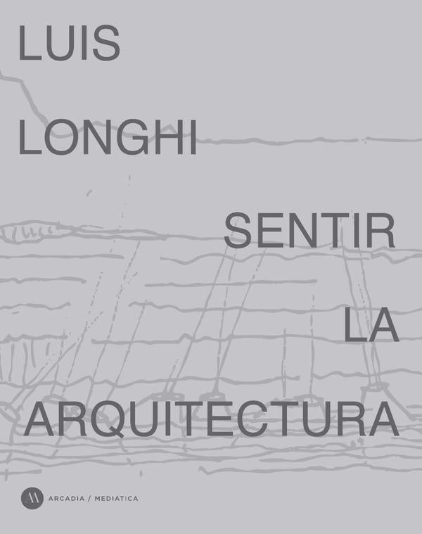 Sentir la arquitectura  | LUIS LONGHI