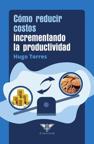Cómo reducir costos incrementando la productividad |  Hugo Torres