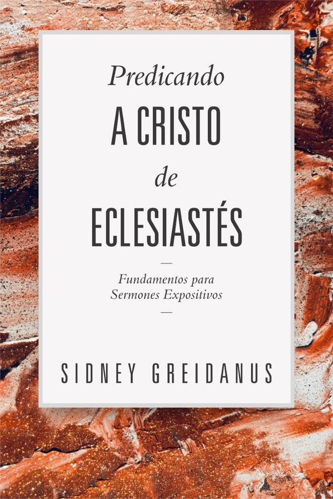 Predicando a cristo desde eclesiatés  | SIDNEY GREIDANUS