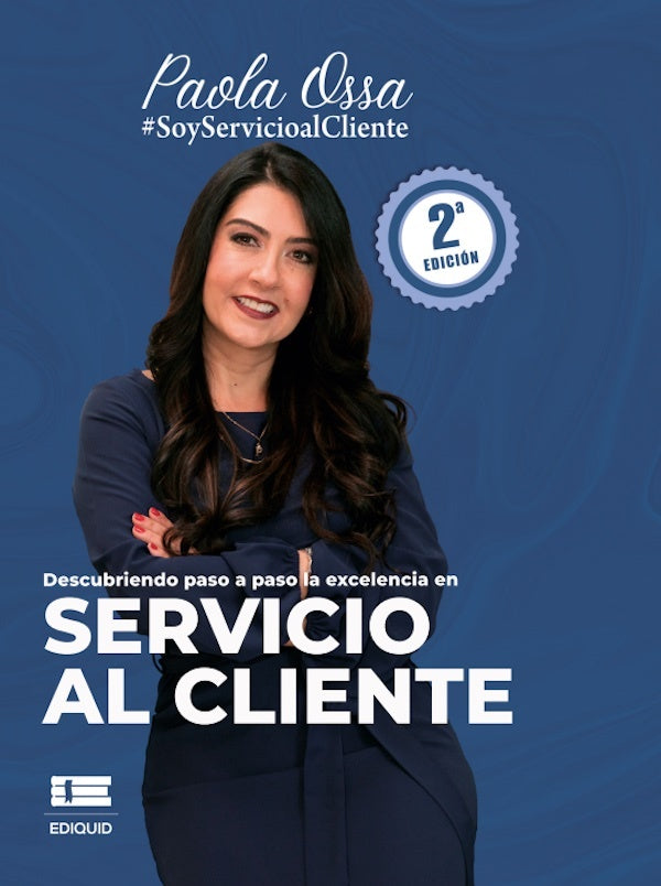 Descubriendo paso a paso la excelencia en servicio al cliente (Segunda edición) | Paola Ossa