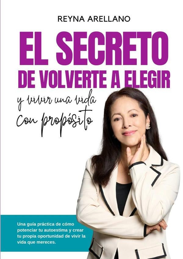 El secreto de volverte a elegir y vivir una vida con propósito | Reyna Arellano