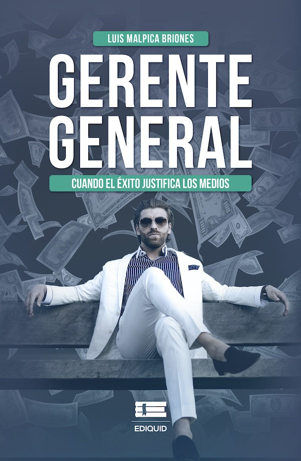 Gerente general Cuando el éxito justifica los medios | Luis Malpica Briones