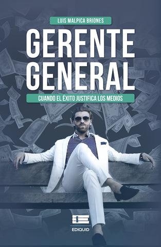 Gerente general Cuando el éxito justifica los medios | Luis Malpica Briones