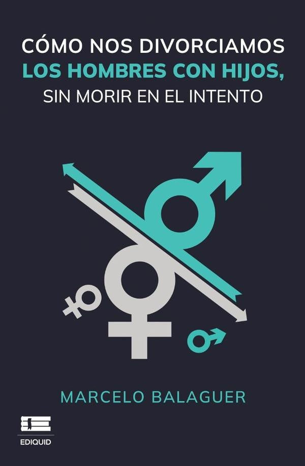 Cómo nos divorciamos los hombres con hijos, sin morir en el intento | Marcelo Balaguer