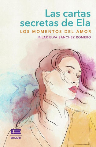Las cartas secretas de Ela: los momentos del amor |  Pilar Elva Sánchez Romero