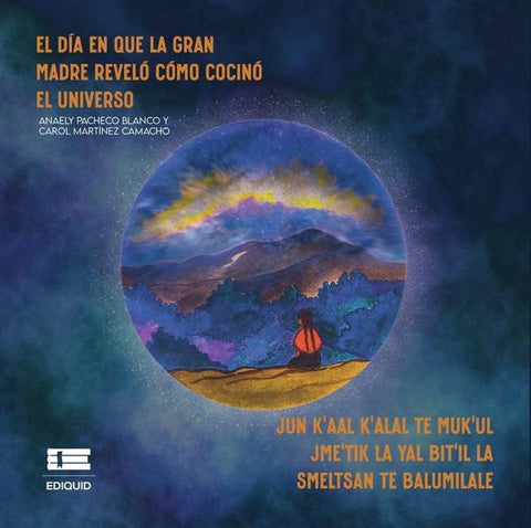 El día en que la Gran Madre reveló cómo cocinó el universo (Jun kaal kalal te Mukul Jmetik la yal bi | Martínez Camacho, Pacheco Blanco