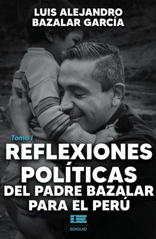 Reflexiones políticas del padre Bazalar para el Perú tomo I | Luis Alejandro Bazalar García