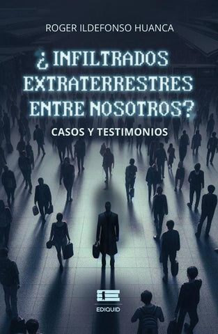 ¿Infiltrados extraterrestres entre nosotros? | Roger Ildefonso Huanca