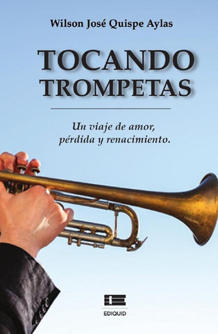 Tocando trompetas. Un viaje de amor, pérdida y renacimiento | Wilson José Quispe Aylas
