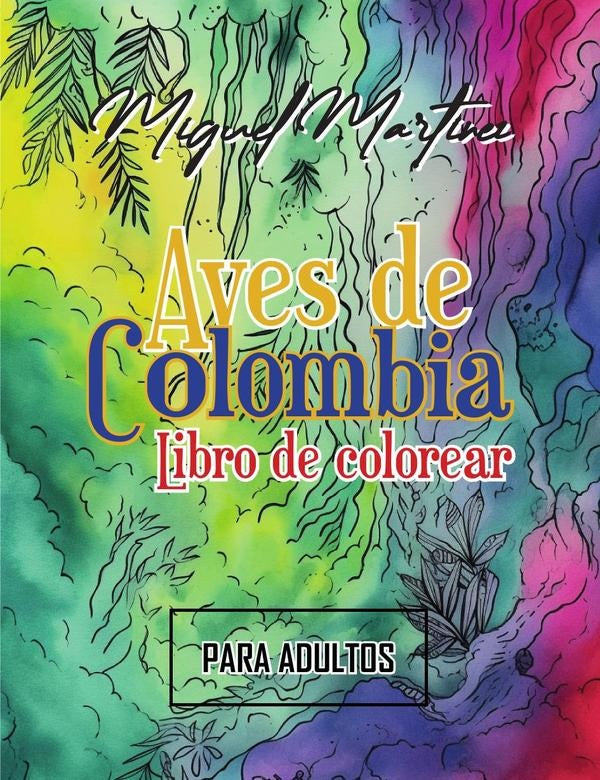 Aves de Colombia: Libro de colorear (para adultos) | Miguel Martínez