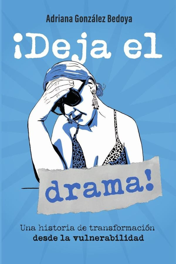 ¡Deja el drama! Una historia de transformación desde la vulnerabilidad | Adriana González