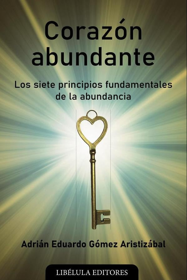 Corazón abundante: Los siete principios fundamentales de la abundancia | Adrián Eduardo Gómez Aristizábal