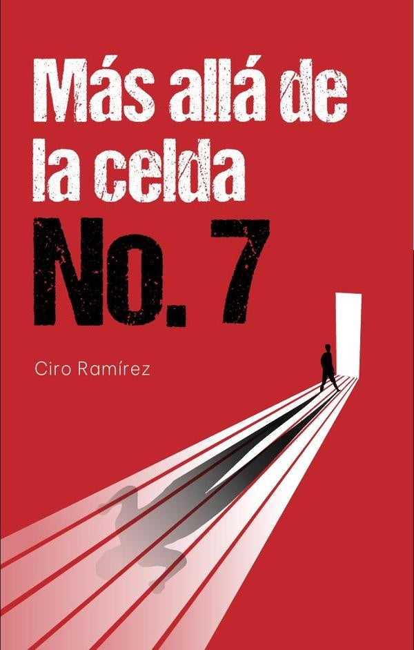 Más allá de la celda No. 7 | Ciro Manuel Ramírez Espinosa