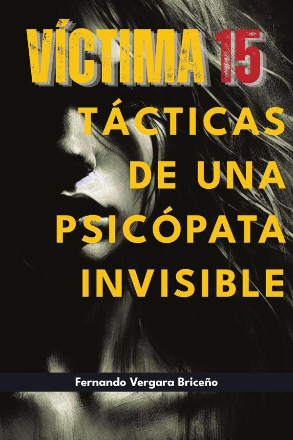 Víctima 15. Tácticas de una psicópata invisible | Fernando Vergara Briceño