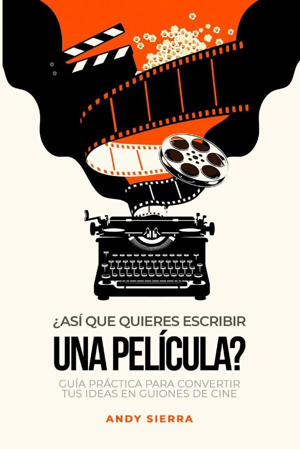 ¿Así que quieres escribir una película? | Andy Sierrra