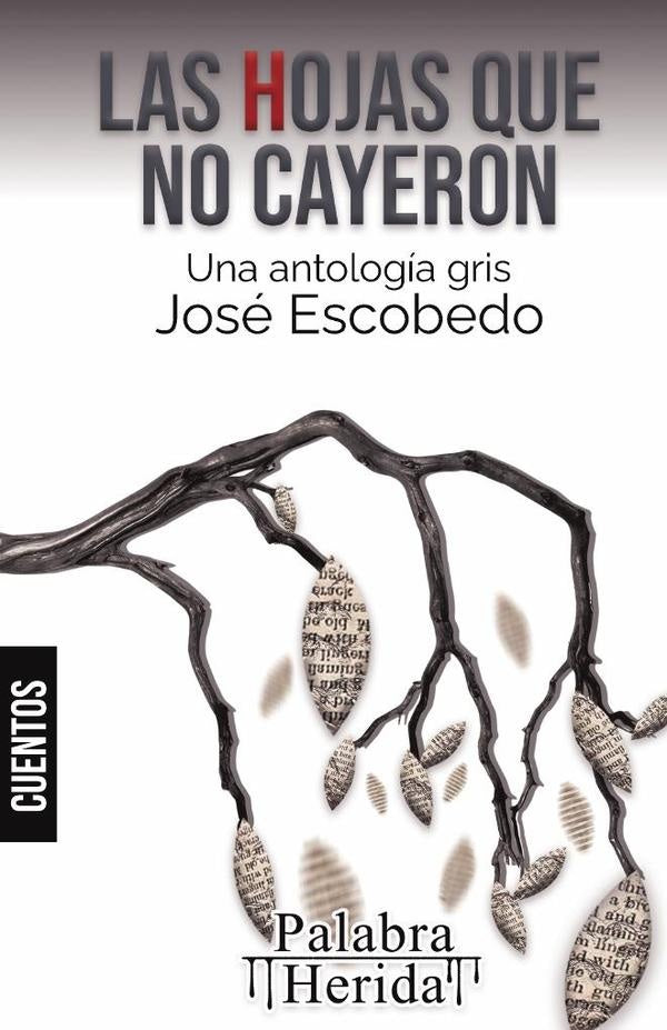 Las hojas que no cayeron. Una antología gris | José  Escobedo