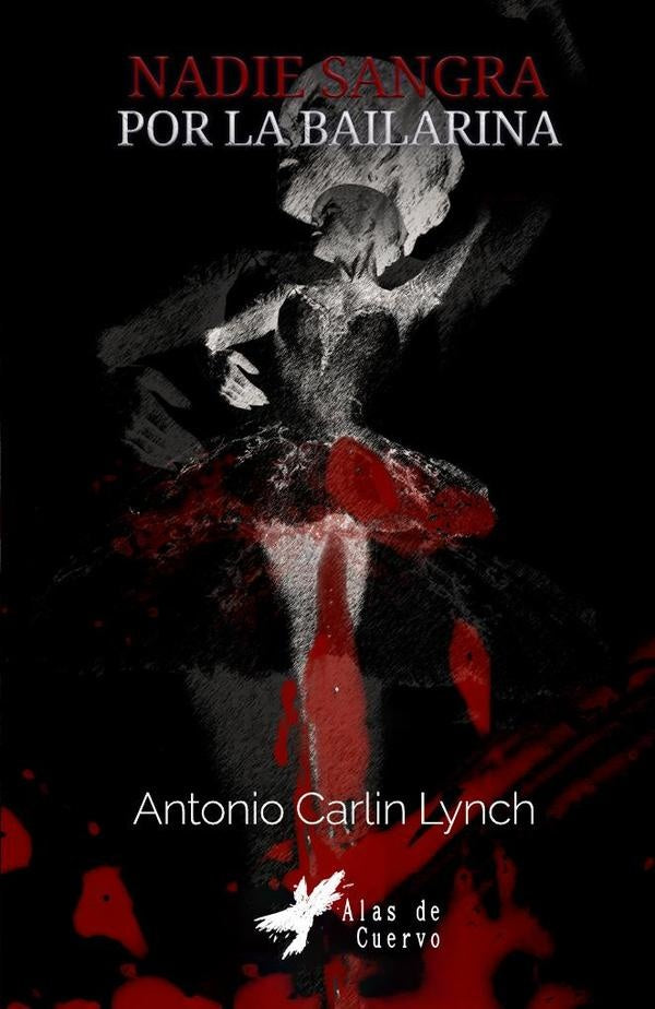 Nadie sangra por la bailarina. Antología de relatos | Antonio Carlin Lynch