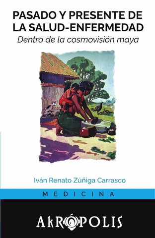 Pasado y presente de la salud-enfermedad dentro de la cosmovisión Maya | Iván Renato Zúñiga Carrasco