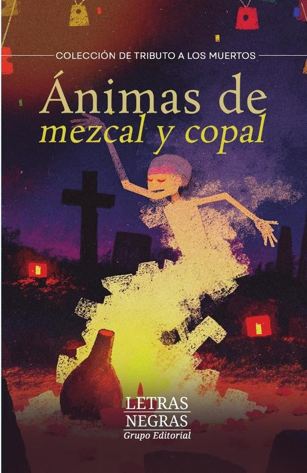 Ánimas de mezcal y copal | GRUPO EDITORIAL  LETRAS NEGRAS S.A.S