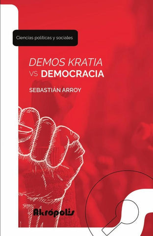 Demos kratia vs democracia: La disputa por la reformulación del concepto | Sebastián  Arroy