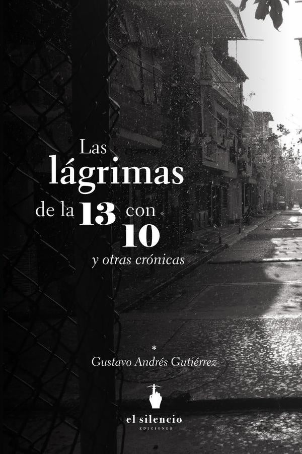 Las lágrimas de la 13 con 10 y otras crónicas | Gustavo Andrés Gutiérrez
