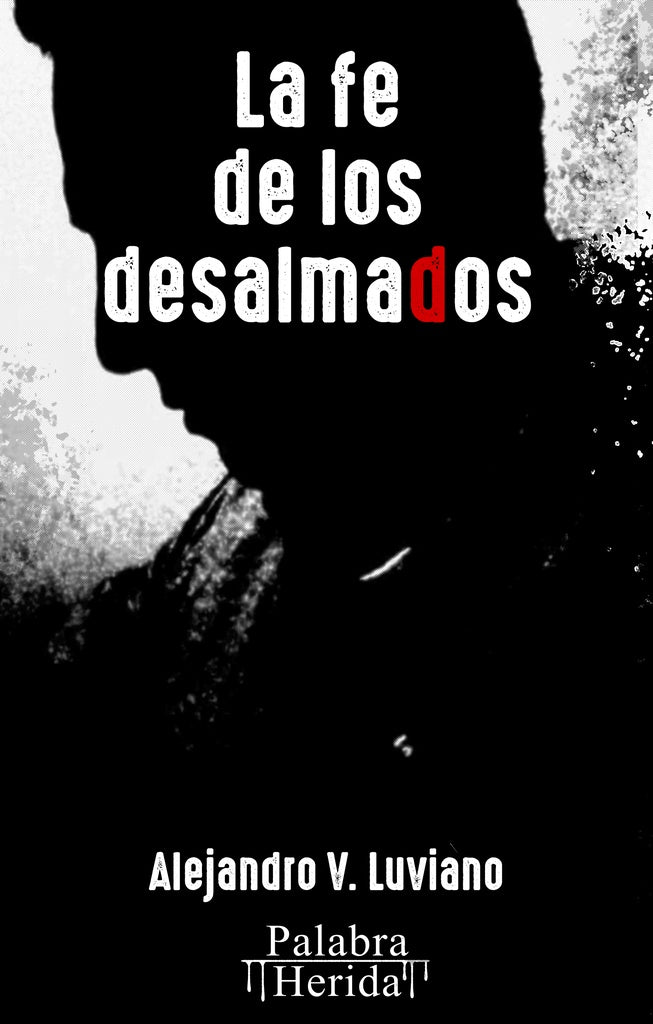 La fe de los desalmados | Alejandro V.  Luviano